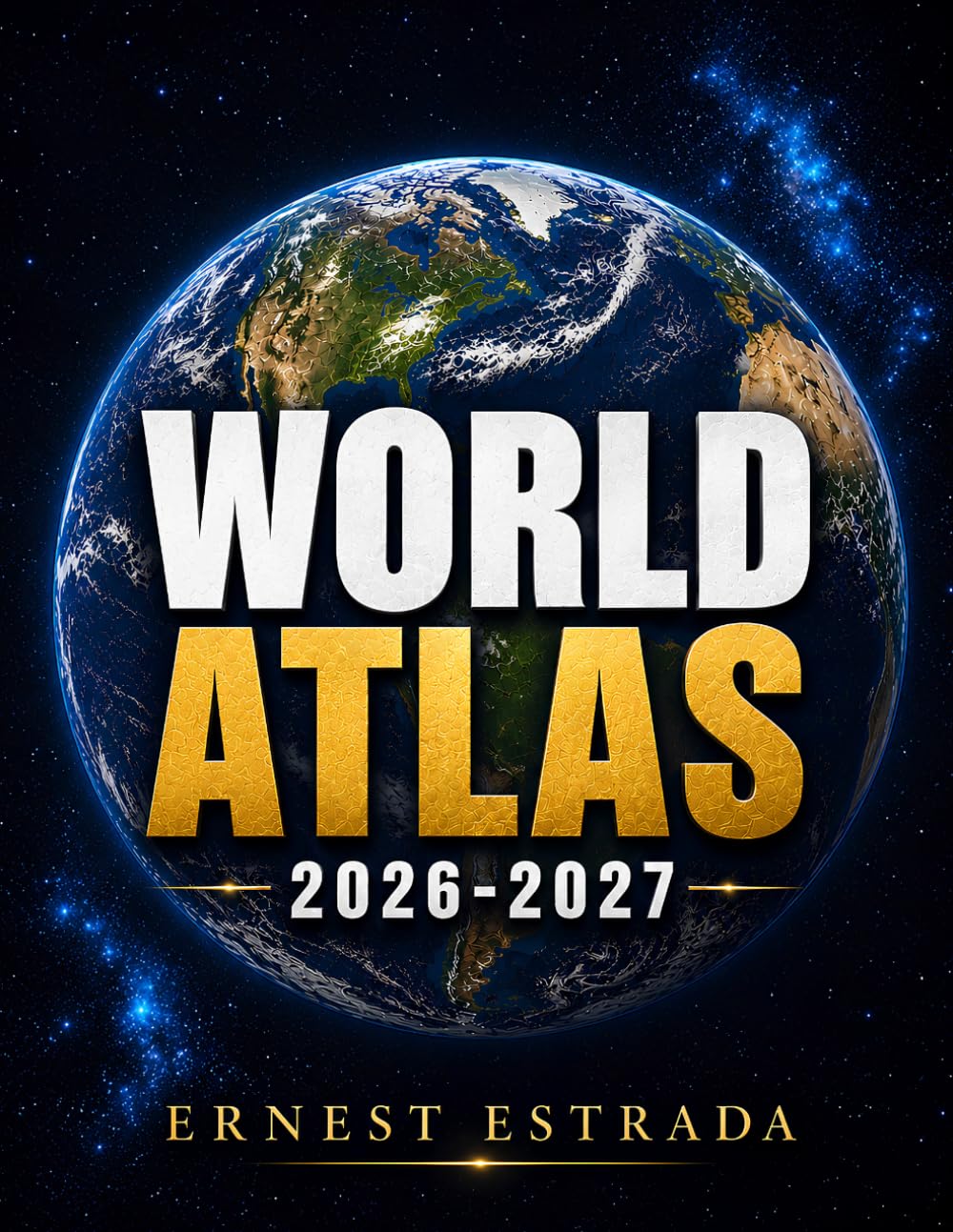 WORLD ATLAS 2026 - 2027: Updated Detailed Maps, Country Facts, Flags, Capitals, Cultures, and Geography for Students, Travelers, and Curious Minds