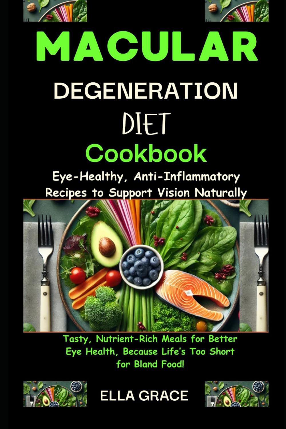 Macular Degeneration Diet Cookbook: Eye-Healthy, Anti-Inflammatory Recipes to Support Vision Naturally: Tasty, Nutrient-Rich Meals for Better Eye Health, Because Life’s Too Short for Bland Food.