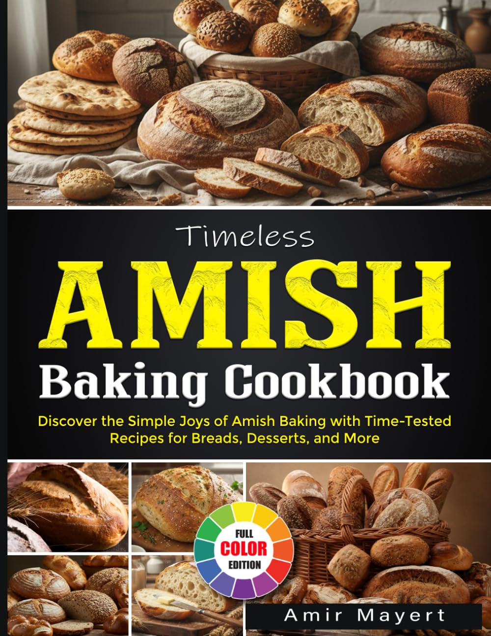 Timeless Amish Baking Cookbook: Discover the Simple Joys of Amish Baking with Time-Tested Recipes for Breads, Desserts, and More