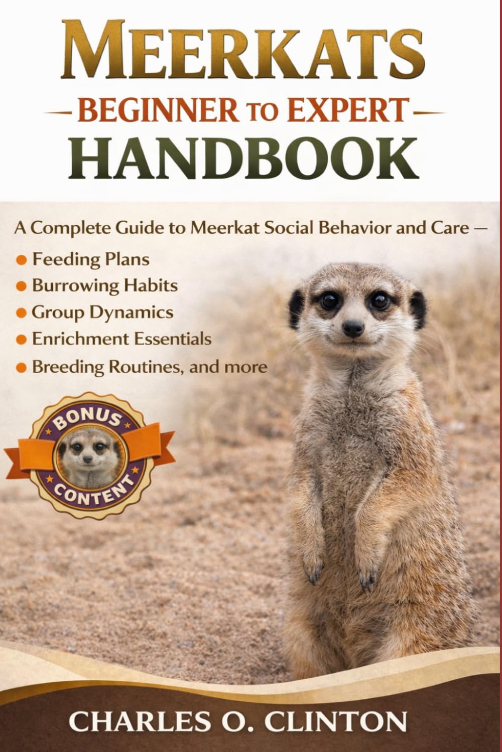 MEERKATS BEGINNER TO EXPERT HANDBOOK: A Complete Guide to Meerkat Social Behavior and Care – Feeding Plans, Burrowing Habits, Group Dynamics, Enrichment Essentials, Breeding Routines, and more.