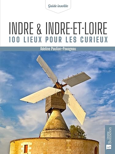 Indre &amp; Indre-et-Loire. 100 lieux pour les curieux