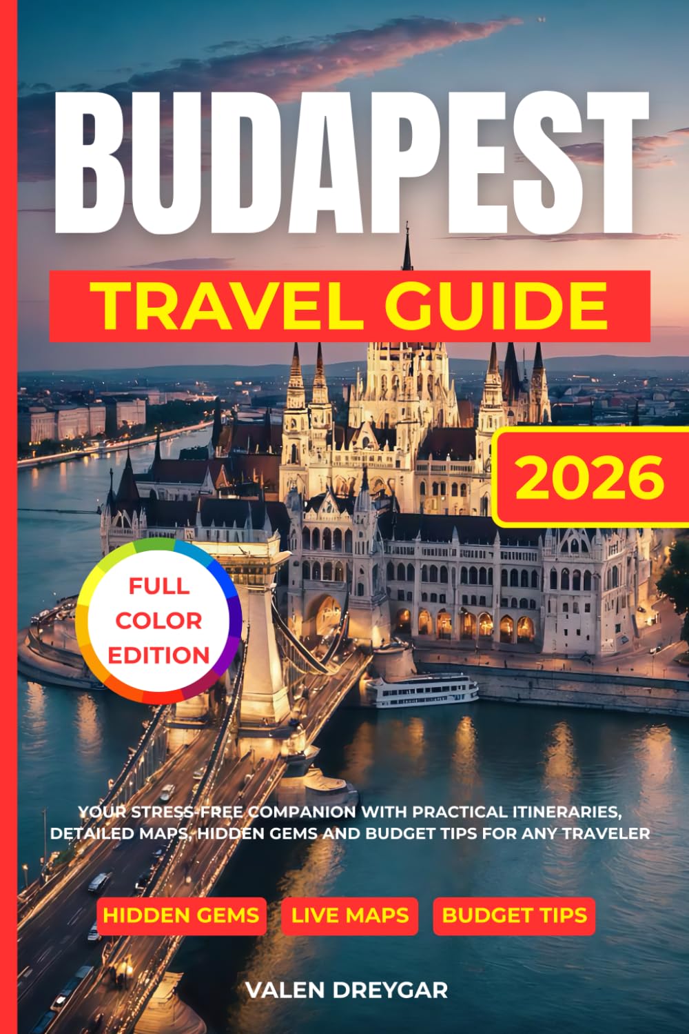 Budapest Travel Guide 2026: Your Stress-Free Companion With Practical Itineraries, Detailed Maps, Hidden Gems and Budget Tips For Any Traveler (Valen Dreygar Travel Guides)