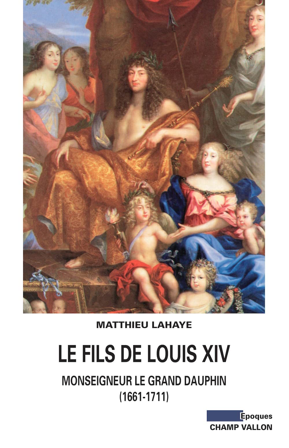 LE FILS DE LOUIS XIV: Monseigneur le grand Dauphin (1661-1711)