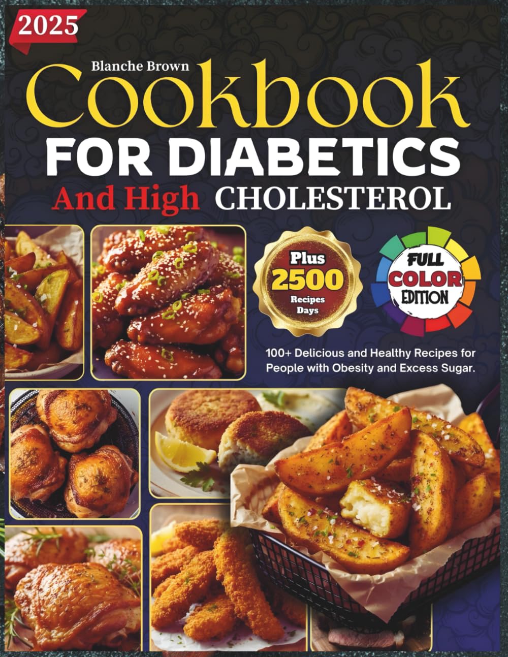 COOKBOOK FOR DIABETICS AND HIGH CHOLESTEROL: 100+ Delicious and Healthy Recipes for People with Obesity and Excess sugar