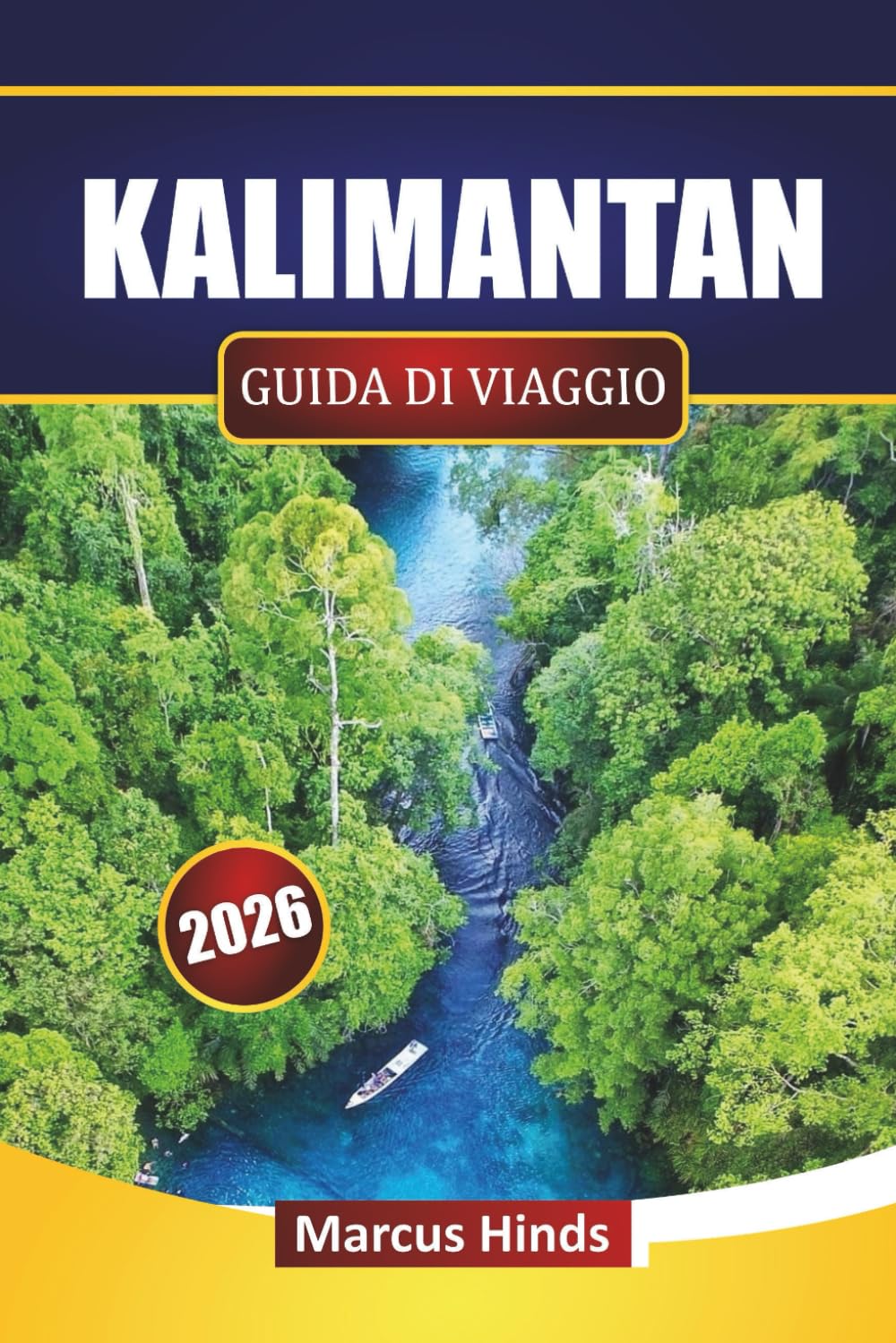 KALIMANTAN GUIDA DI VIAGGIO 2026: Scopri le principali attrazioni, le avventure nella foresta pluviale, la cultura indigena, la cucina locale e i consigli pratici di viaggio nel Borneo