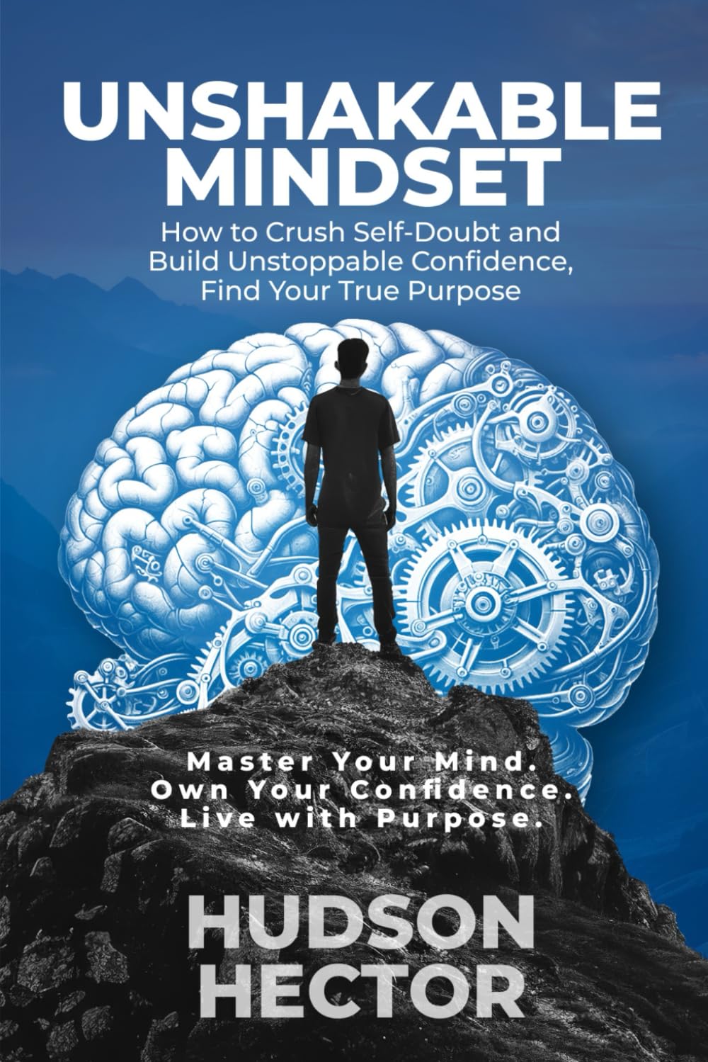 UNSHAKABLE MINDSET: How to Crush Self-Doubt and Build Unstoppable Confidence, Find Your True Purpose