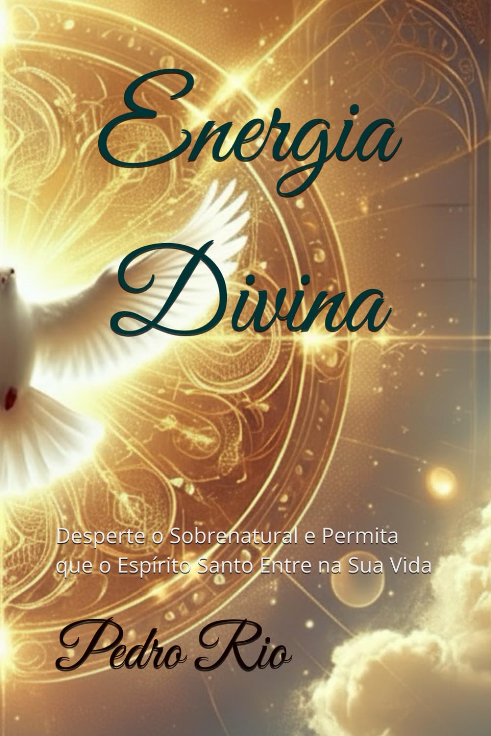 Energia Divina: Desperte o Sobrenatural e Permita que o Espírito Santo Entre na Sua Vida