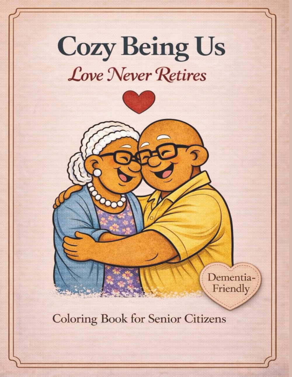 Cozy Being Us: Love Never Retires - Coloring Book for Senior Citizens (Dementia Friendly)