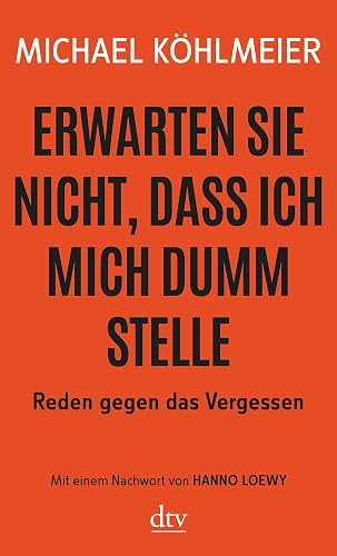 Erwarten Sie nicht, dass ich mich dumm stelle: Reden gegen das Vergessen