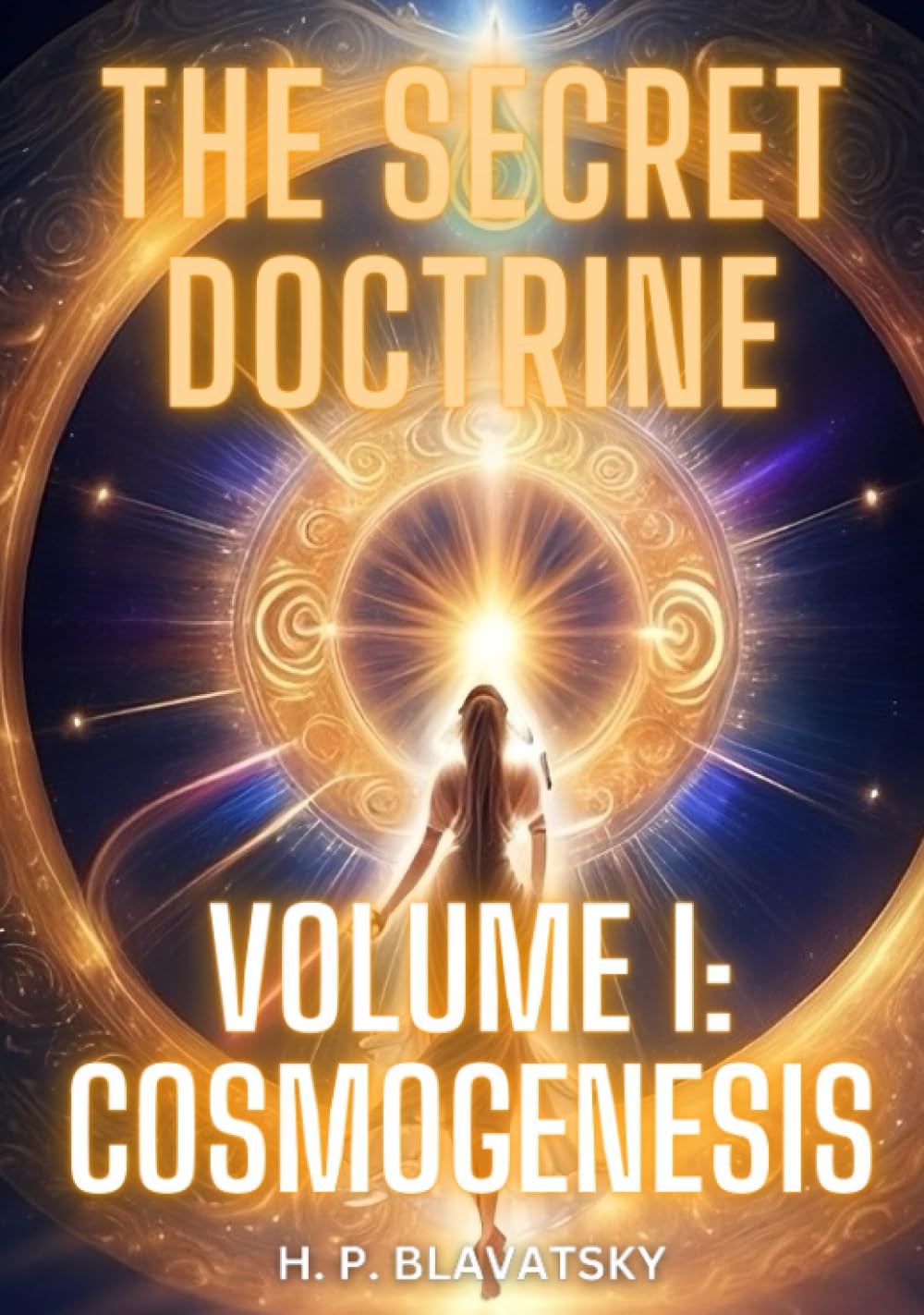 The Secret Doctrine Volume 1: Cosmogenesis (Annotated): The Synthesis of Science, Religion, and Philosophy