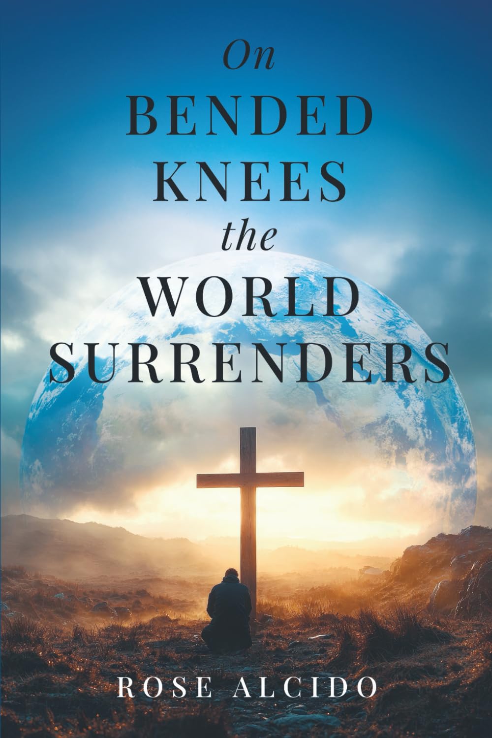 On Bended Knees The World Surrenders: The Journey of Your Life, A Melody Composed in Heaven by God's Divine Design