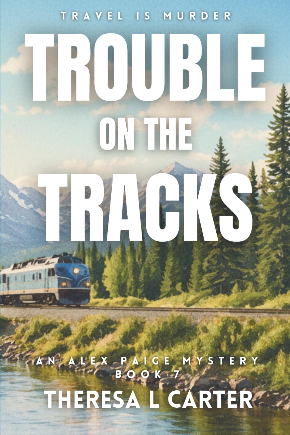 Trouble on the Tracks: An Alex Paige Cozy Travel Mystery Book 7 (Travel is Murder Cozy Mysteries)