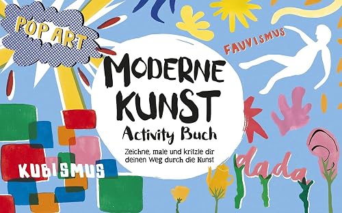 Moderne Kunst: Activity-Buch Zeichne, male und kritzle dir deinen Weg durch die Kunst