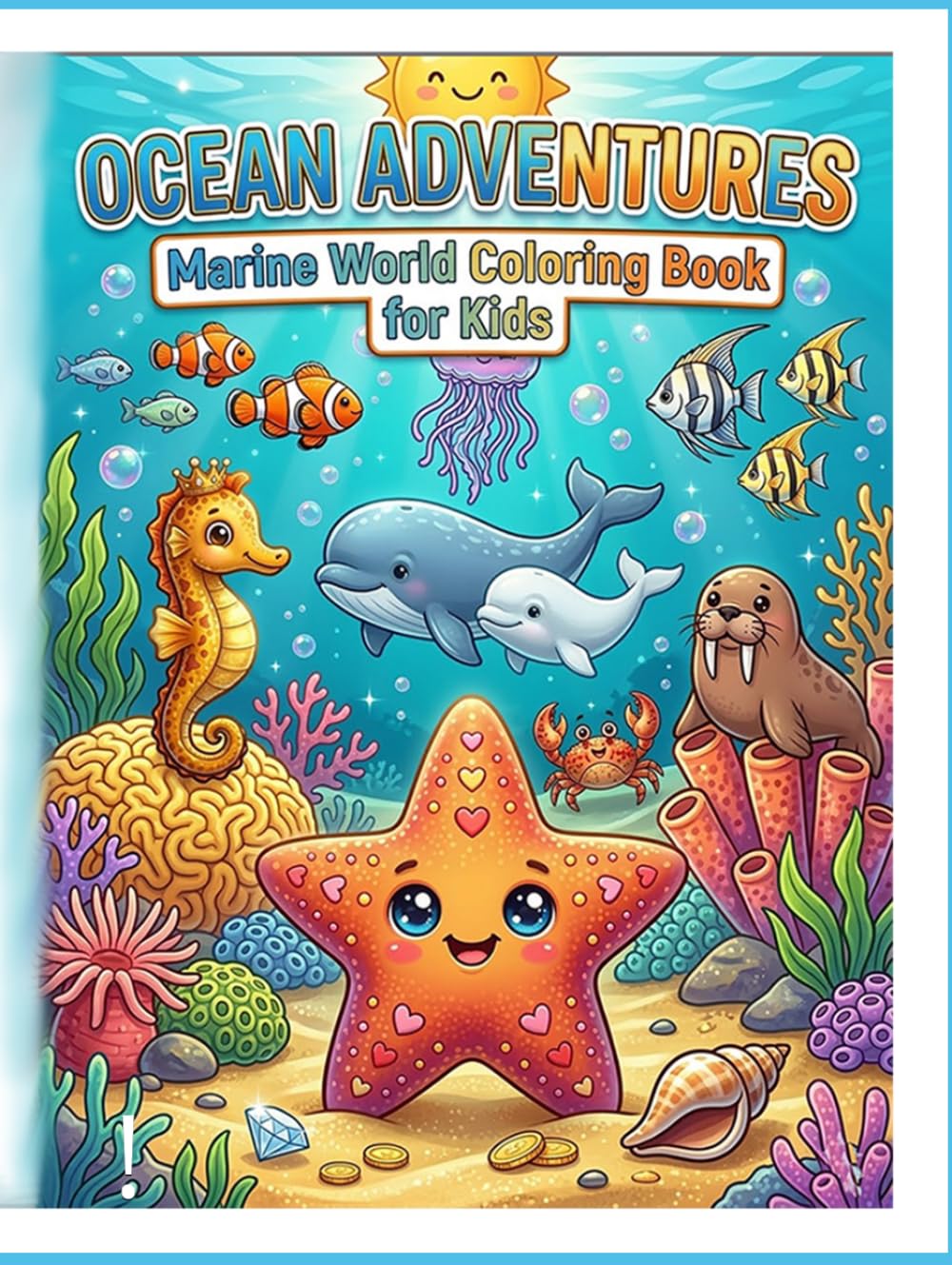 Ocean Adventures: Marine World Coloring Book for Kids: 25+ Adorable Sea Creatures, From Friendly Sharks to Colorful Coral Reefs. Perfect for Toddlers and Kids Ages 4-8!