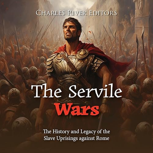 The Servile Wars The History and Legacy of the Slave Uprisings against Rome