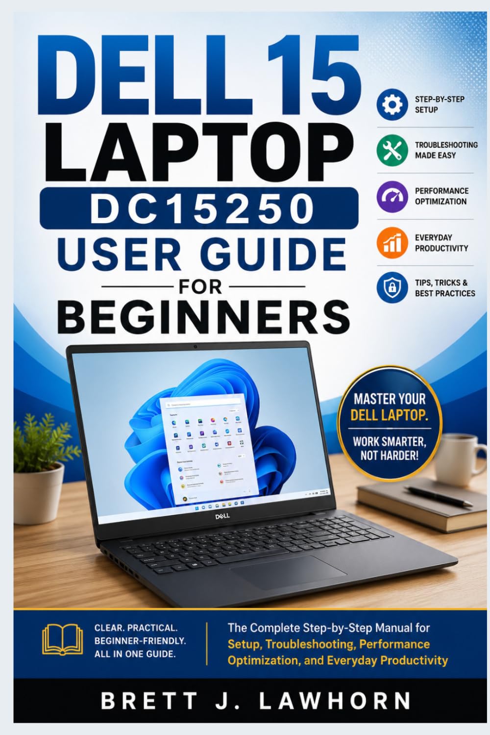 DELL 15 LAPTOP DC15250 USER GUIDE FOR BEGINNERS: The Complete Step-by-Step Manual for Setup, Troubleshooting, Performance Optimization, and Everyday Productivity