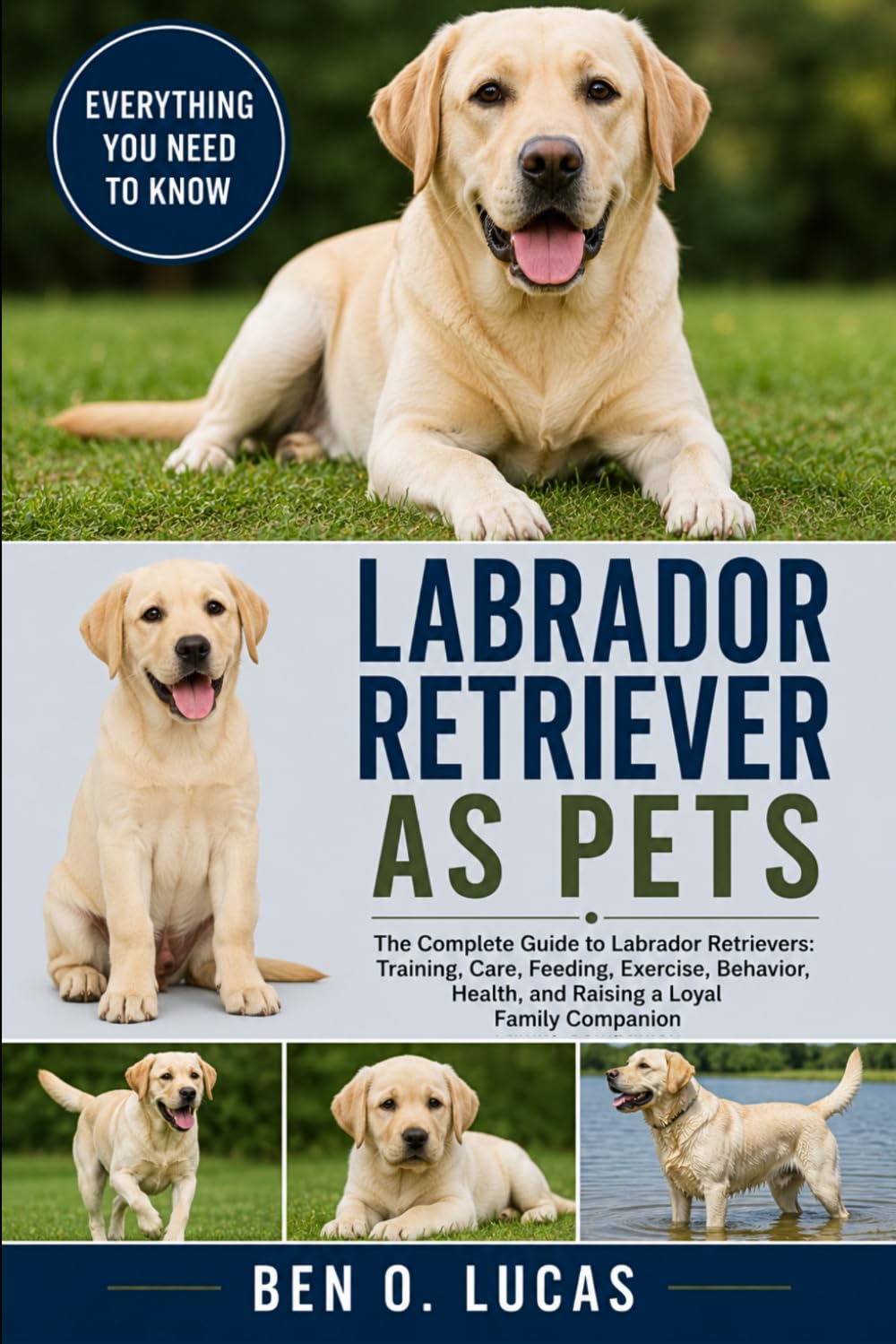 LABRADOR RETRIEVER AS PETS: The Complete Guide to Labrador Retrievers: Training, Care, Feeding, Exercise, Behavior, Health, and Raising a Loyal Family Companion