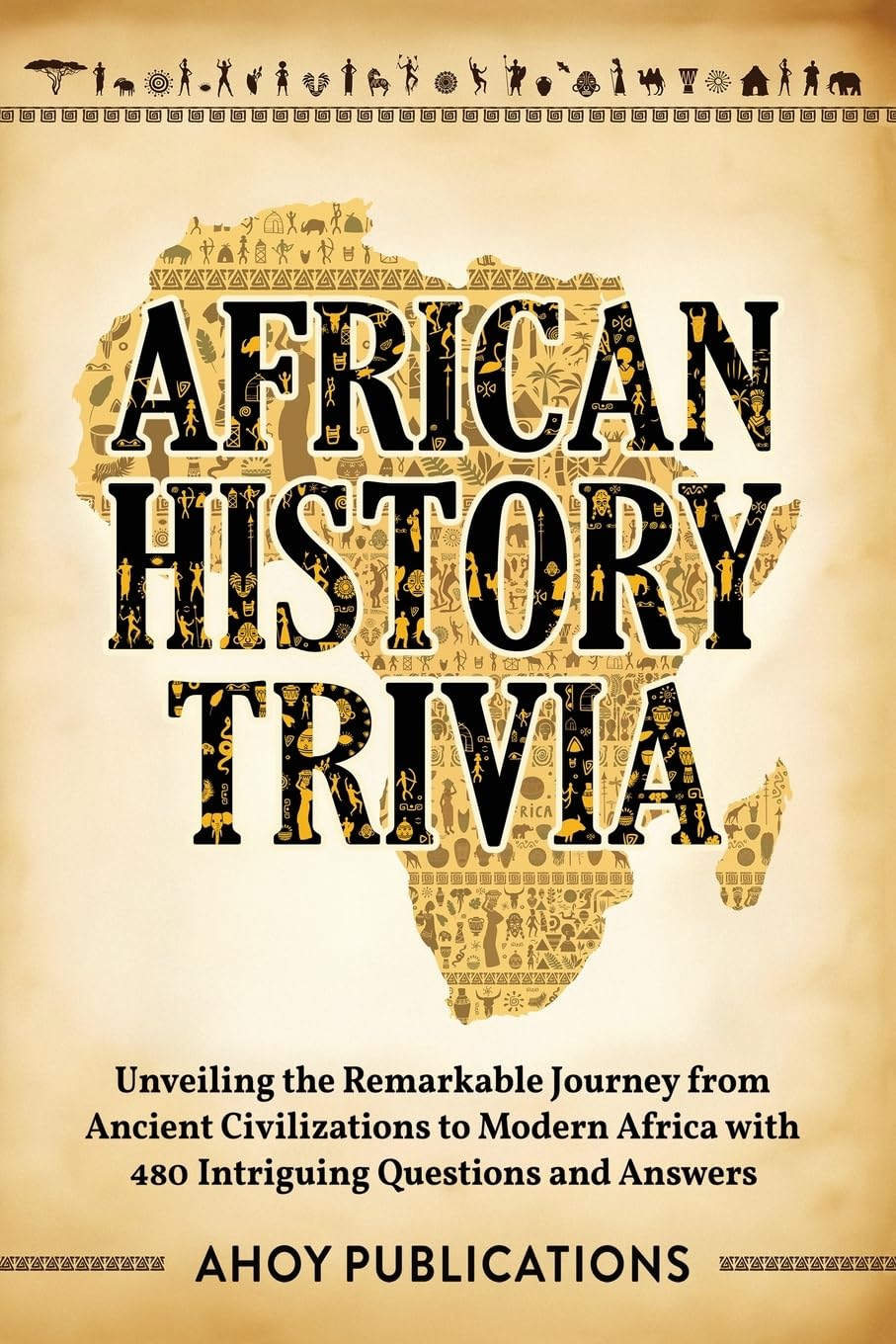 African History Trivia: Unveiling the Remarkable Journey from Ancient Civilizations to Modern Africa with 480 Intriguing Questions and Answers (Curious Histories Collection)
