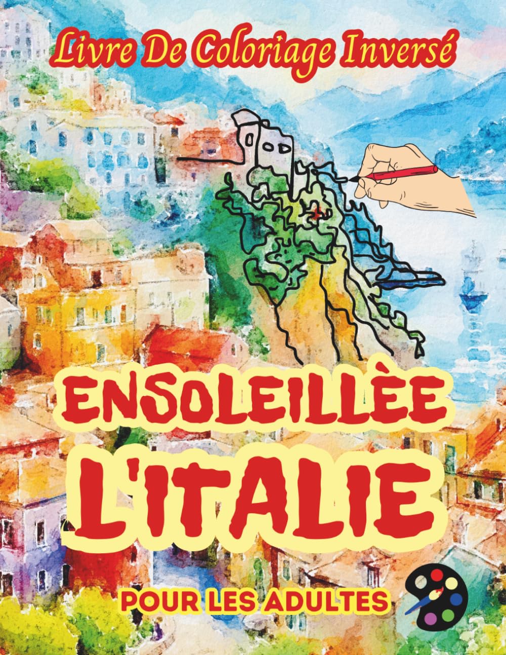 L'Italie Ensoleillée Livre De Coloriage Inversé Pour Les Adultes: 34 Magnifiques Motifs D'aquarelle | Créativité, Inspiration, Attention, Méditation, Relaxation, Coloriage Anti-stress