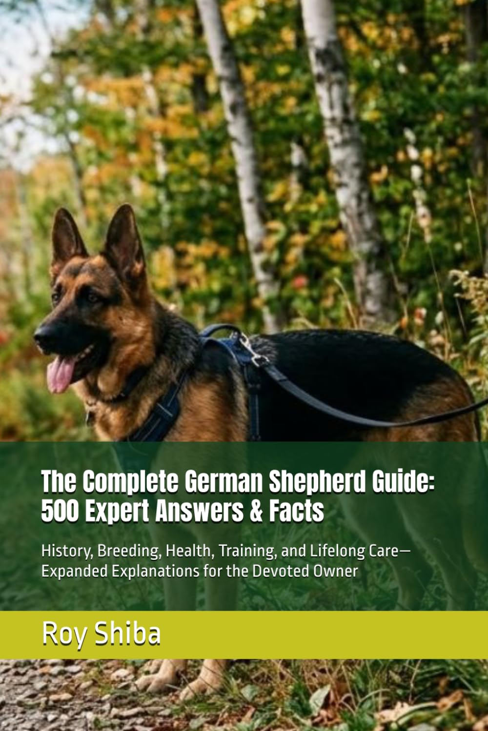 The Complete German Shepherd Guide: 500 Expert Answers & Facts: History, Breeding, Health, Training, and Lifelong Care—Expanded Explanations for the Devoted Owner (The Complete Dog Guide Series)