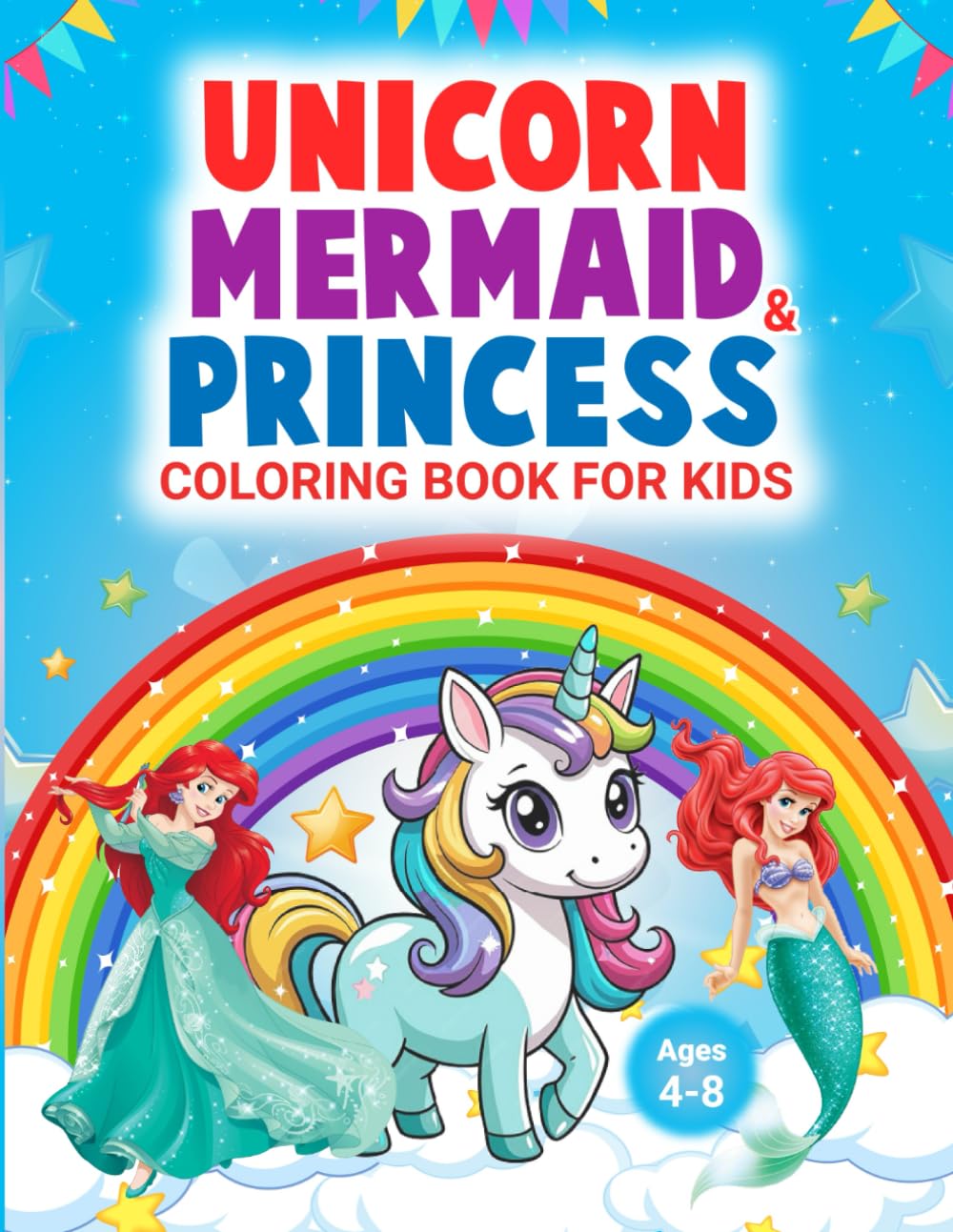 Unicorn, Mermaid & Princess Coloring Book: Cute, Fun and Magical Coloring Book for Kids Ages 4-8