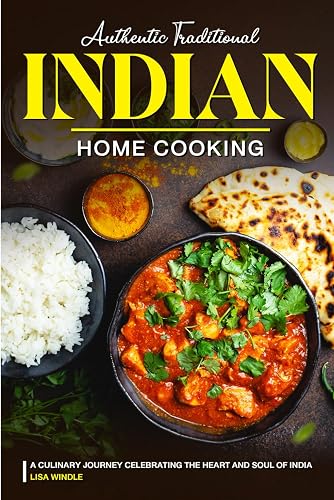 Authentic Traditional Indian Home Cooking: A Culinary Journey Celebrating the Heart and Soul of India