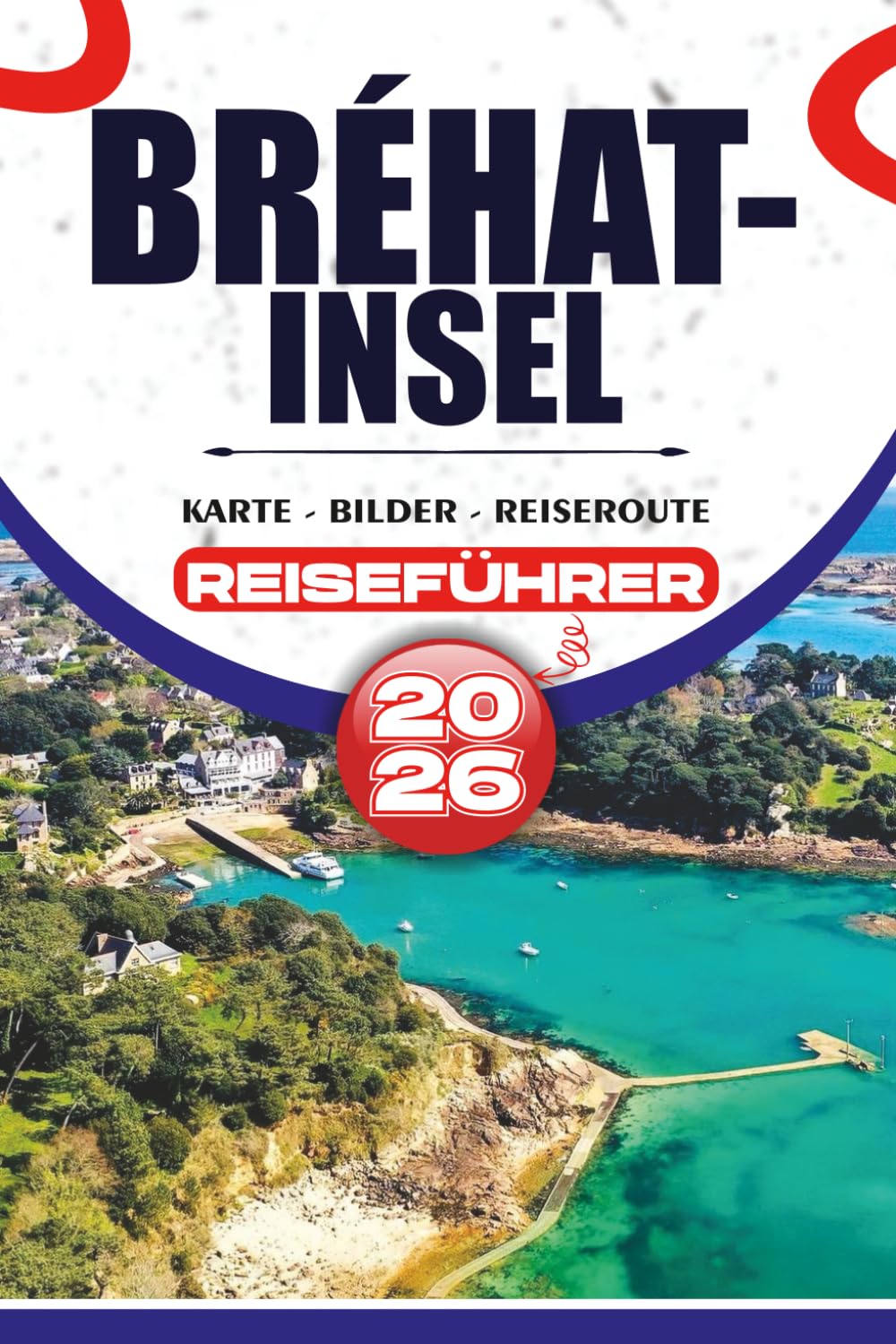 BRÉHAT-INSEL REISEFÜHRER 2026: Stressfreie Abenteuer, landschaftlich reizvolle Küstenwanderungen, versteckte Schätze, lokale Kultur und familienfreundliche Erlebnisse auf Frankreichs