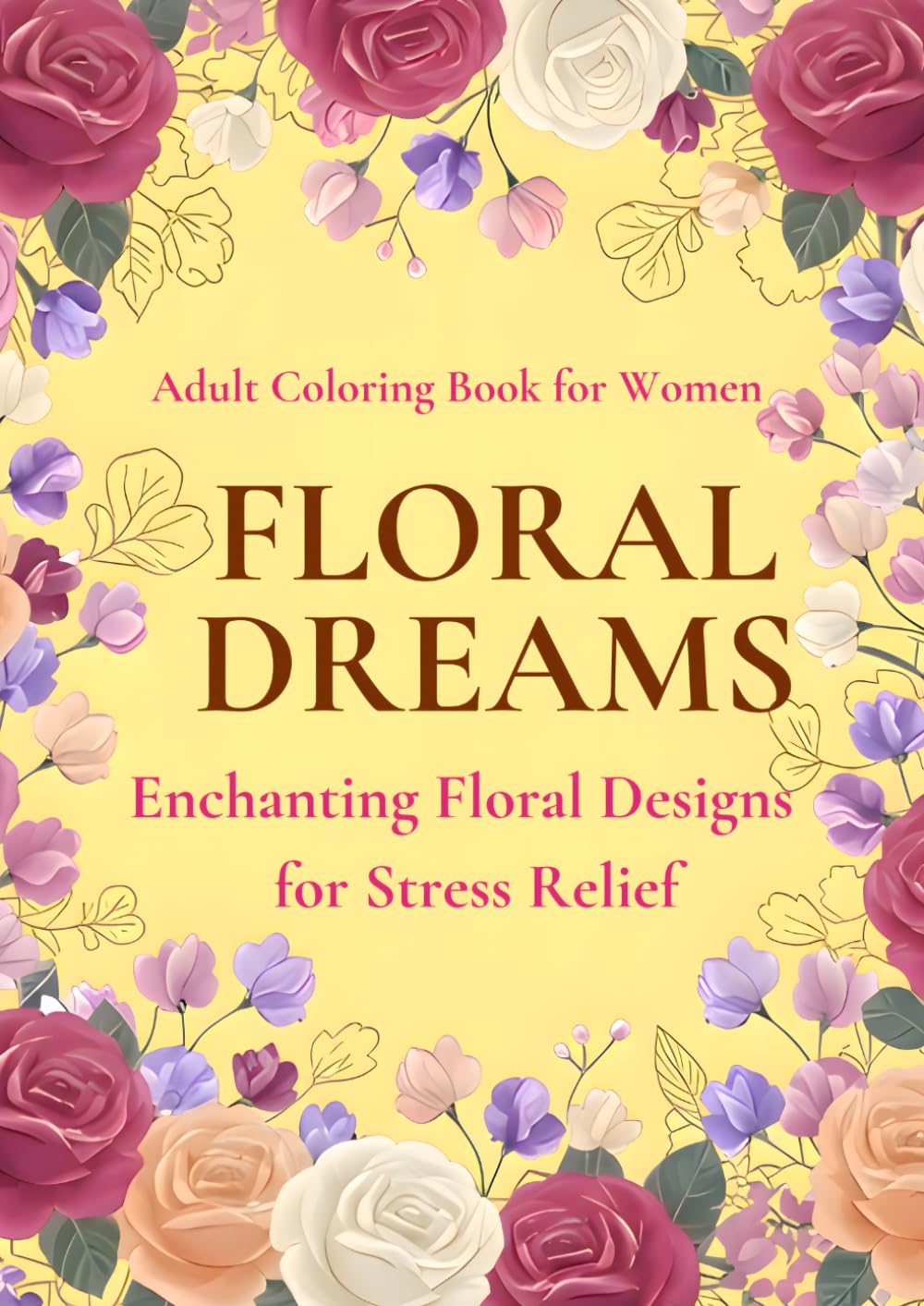 FLORAL　DREAMS: ENCHANTING FLORAL DESIGNS FOR STRESS RELIEF