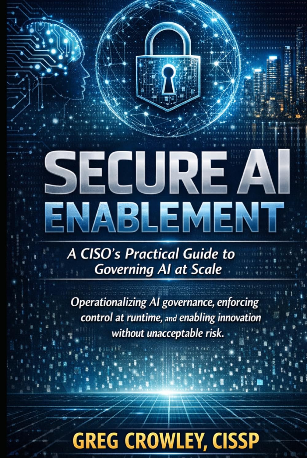 Secure AI Enablement: A CISO’s Practical Guide to Governing AI at Scale