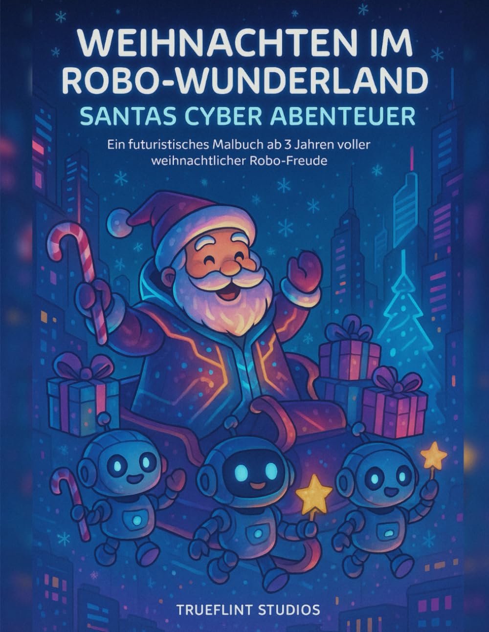 Weihnachten im Robo-Wunderland – Santas Cyber Abenteuer: Ein futuristisches Malbuch ab 3 Jahren voller weihnachtlicher Robo-Freude (Weihnachten mal anders - Santas Abenteuerreise durch Zeit und Raum)