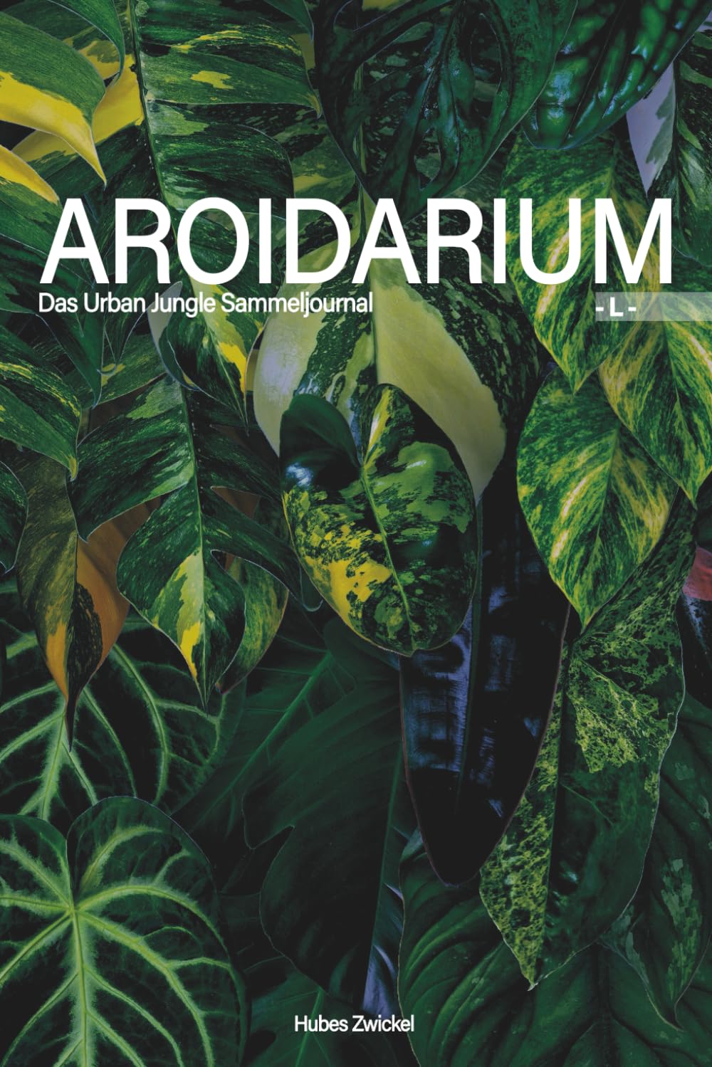 Aroidarium - L -: Das Urban Jungle Journal