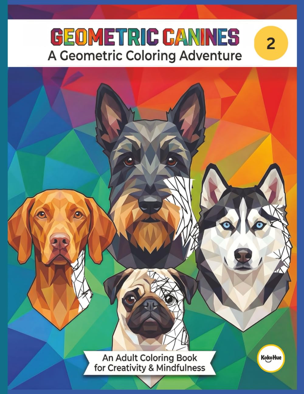 GEOMETRIC CANINES Volume 2: A Geometric Coloring Adventure: 32 Stress-Relieving Dog Portraits with Full-Color Reference Guides