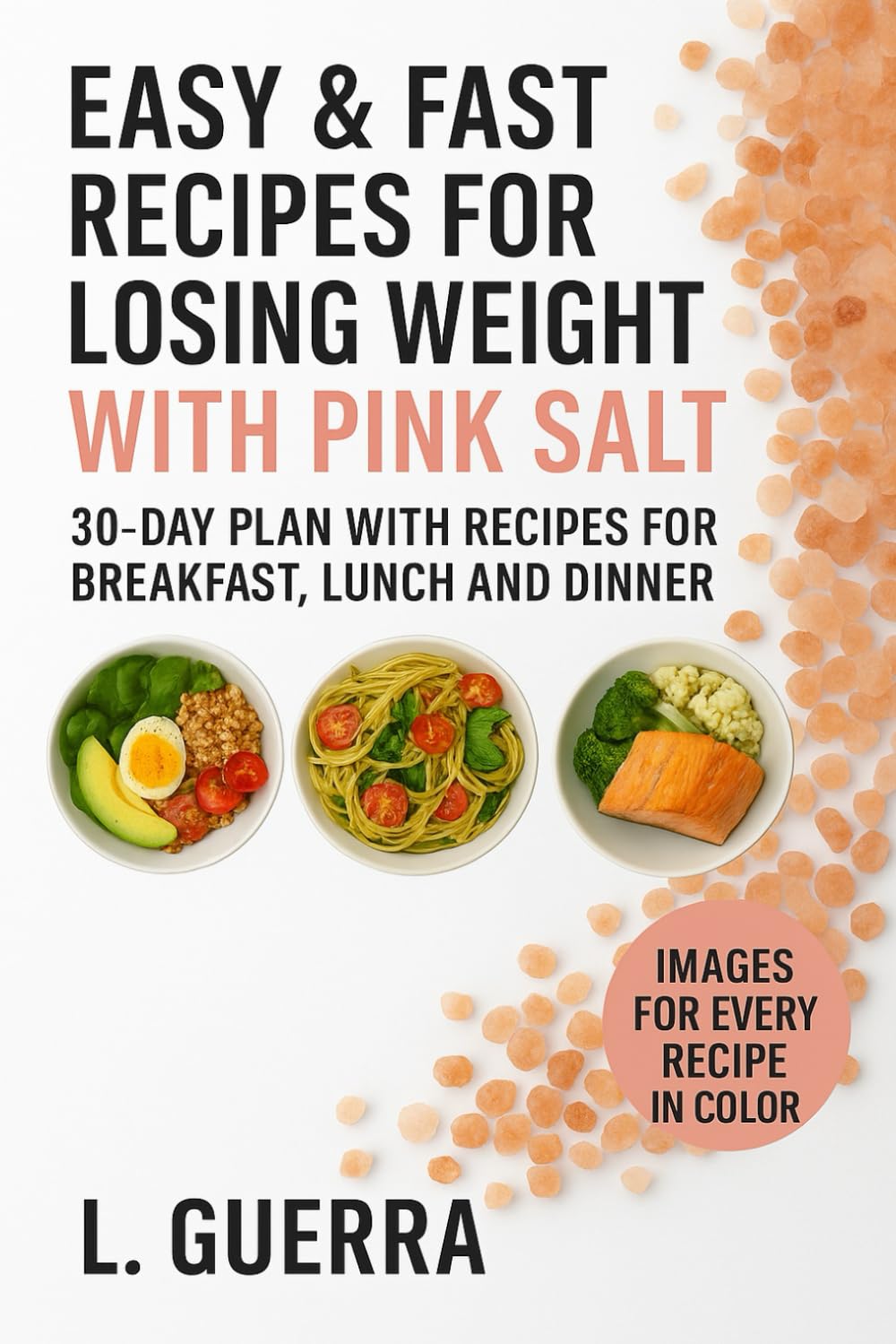 Easy and Fast Recipes for Weight Loss with Pink Salt:: 30-Day Plan with Recipes for Breakfast, Lunch and Dinner (WITH PICTURES FOR EVERY RECIPE)