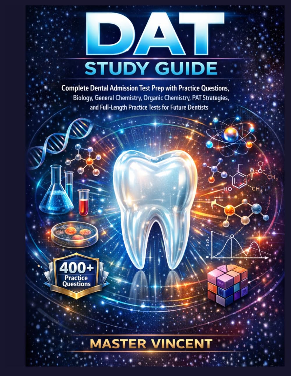 DAT Study Guide: Complete Dental Admission Test Prep with Practice Questions, Biology, General Chemistry, Organic Chemistry, PAT Strategies, and Full-Length Practice Tests for Future Dentists