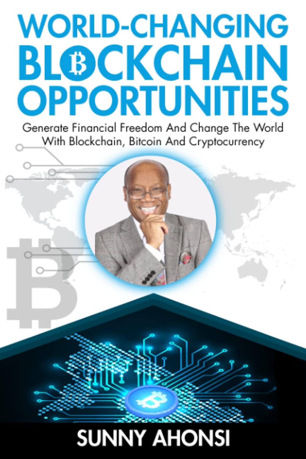 World-Changing Blockchain Opportunities: Generate Financial Freedom And  Change The World With Blockchain, Bitcoin And Cryptocurrency (Premium):  Amazon.co.uk: Ahonsi, Sunny: 9798735891925: Books