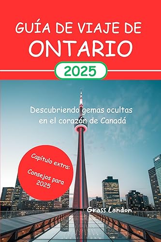 Guía de viaje de Ontario 2025: Descubriendo gemas ocultas en el corazón de Canadá (Spanish Edition)
