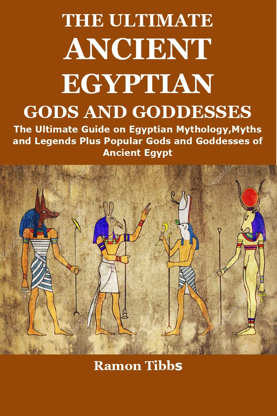 THE ULTIMATE ANCIENT EGYPTIAN GODS AND GODDESSES: The Ultimate Guide on Egyptian Mythology,Myths and Legends Plus Popular Gods and Goddesses of Ancient Egypt