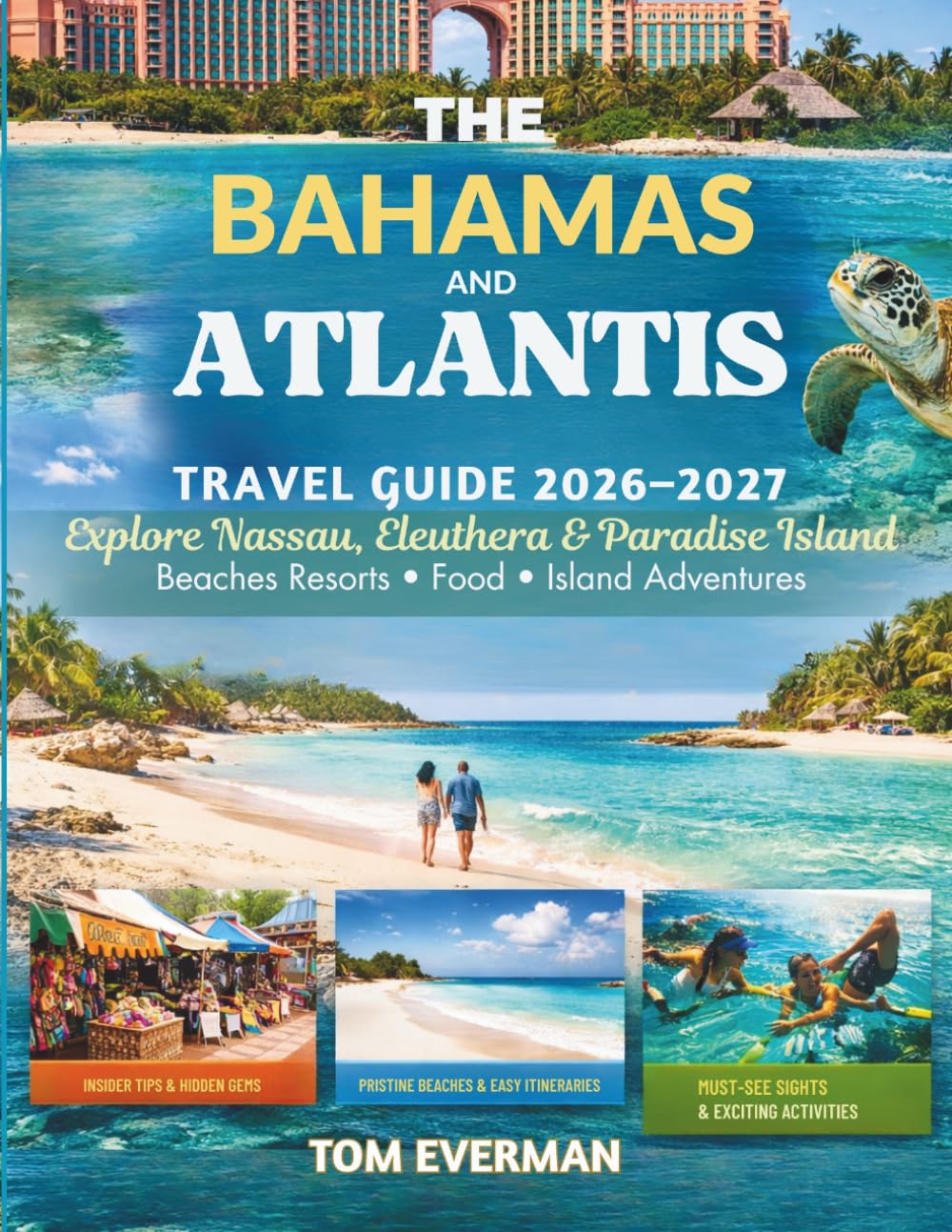 The Bahamas and Atlantis Travel Guide 2026-2027 (Full Colour): Explore Nassau, Eleuthera, Paradise Island, Beaches, Resorts, Food, Culture, and Island Adventures for First-Time and Return Visitors