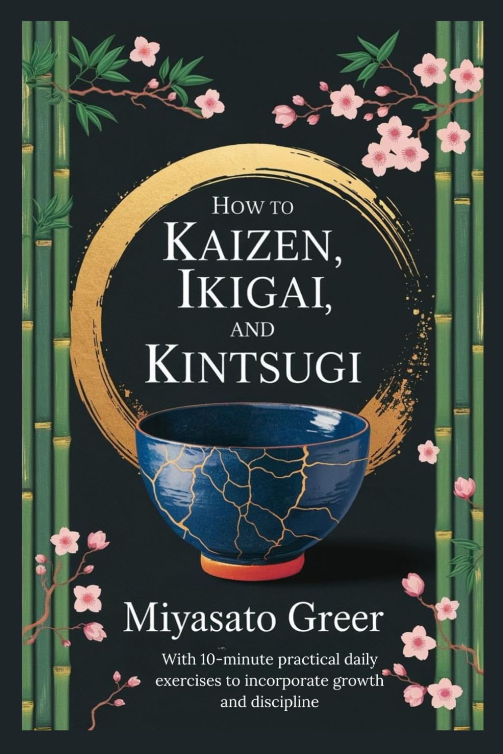 How To Kaizen, Ikigai And Kintsugi: Adopt a Path of Steady Progress, Cultivate Meaningful Direction, and Transform Flaws into Beautiful Highlights for Holistic Well-Being
