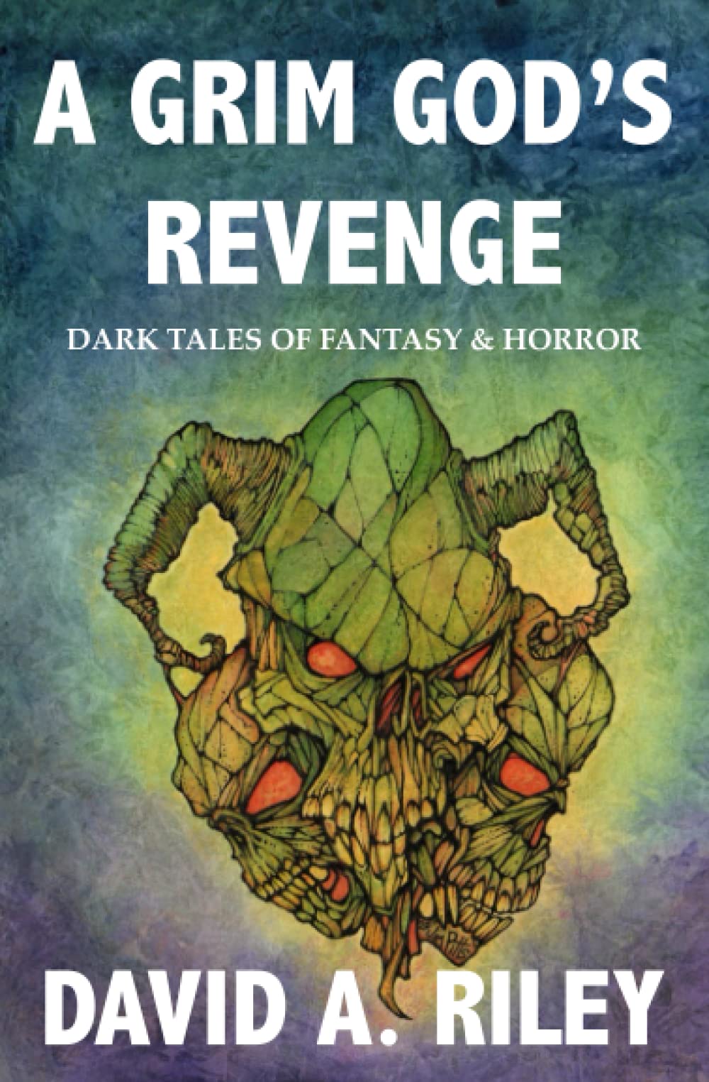 A Grim God's Revenge: Dark Tales of Fantasy & Horror (David A. Riley Stories)
