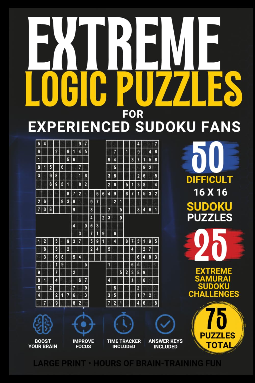Extreme Logic Puzzles for Experienced Sudoku Fans: 50 Difficult Hexadoku Puzzles + 25 Extreme Samurai Sudoku Challenges for Advanced Players
