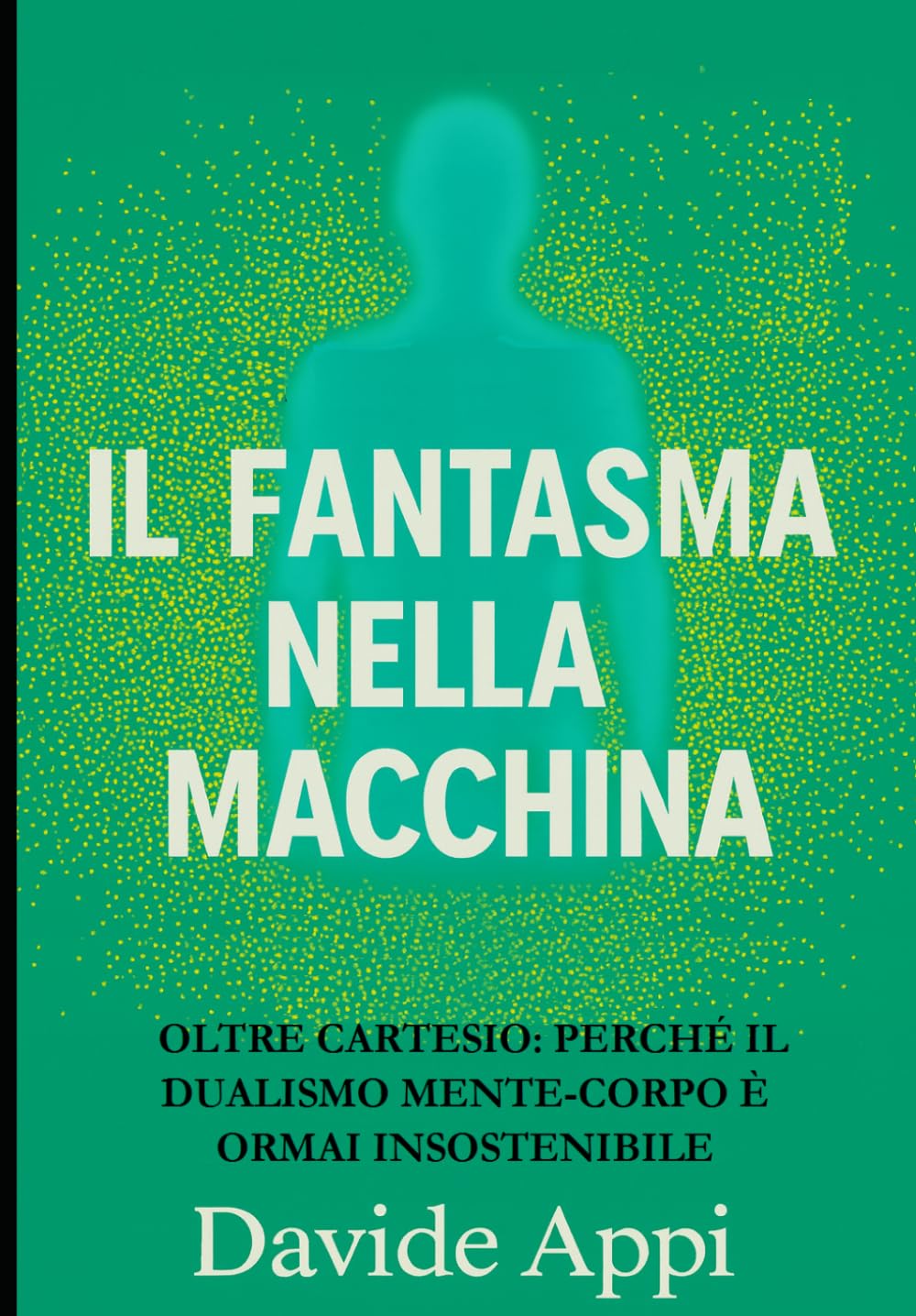 IL FANTASMA NELLA MACCHINA: Oltre Cartesio: perché il dualismo mente-corpo è ormai insostenibile