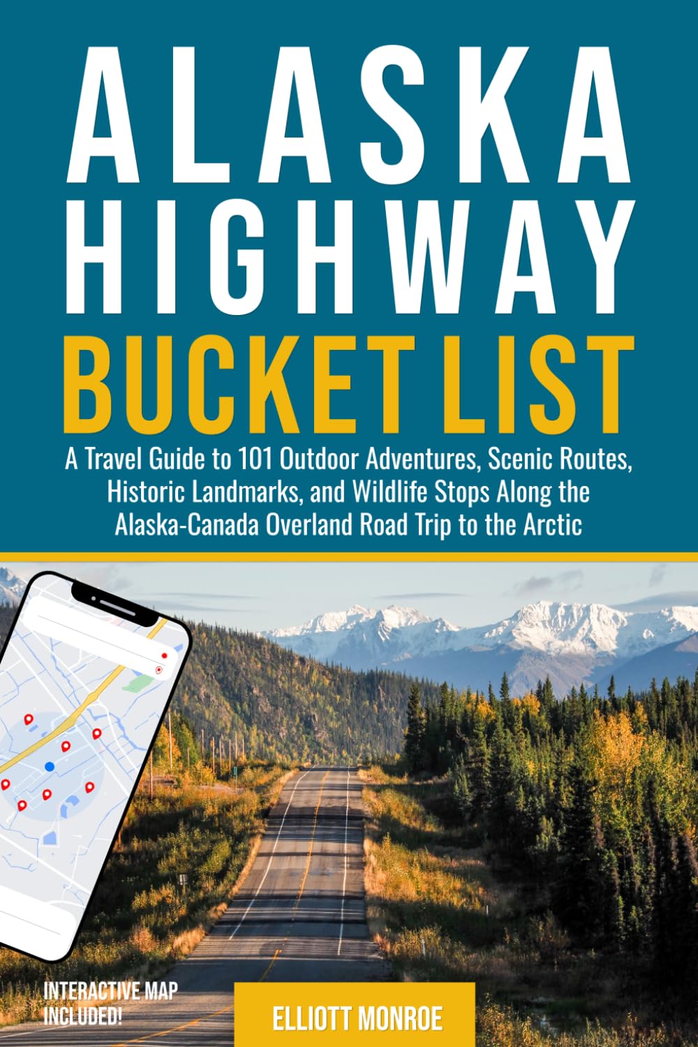 Alaska Highway Bucket List: A Travel Guide to 101 Outdoor Adventures, Scenic Routes, Historic Landmarks, and Wildlife Stops Along the Alaska-Canada Overland Road Trip to the Arctic      Paperback – June 28, 2025