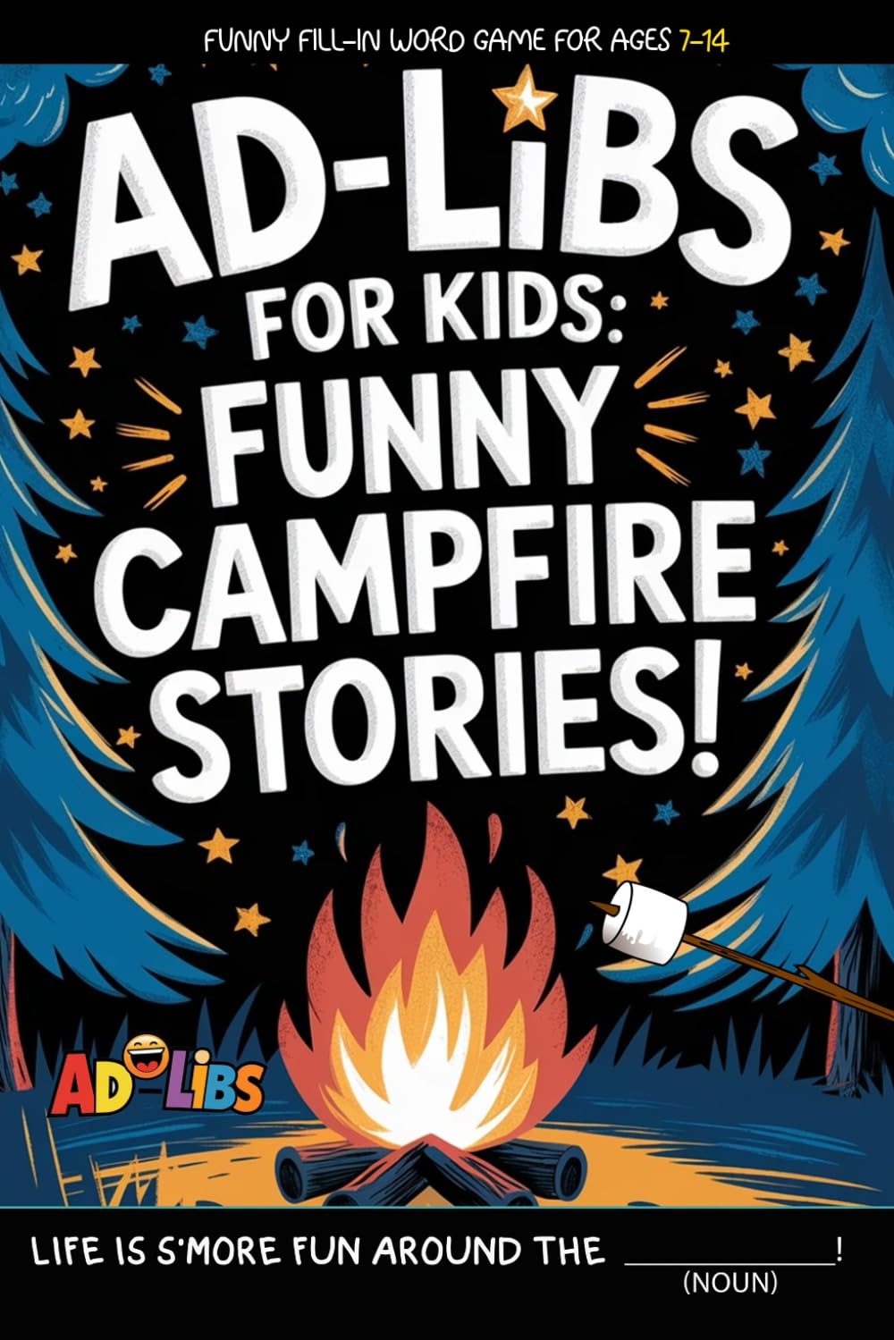 Ad Libs For Kids - Funny Campfire Stories: Fun Camping Fill-In-The-Blank Word Game (Fun & Creative Ad-Lib Book Series for Kids)