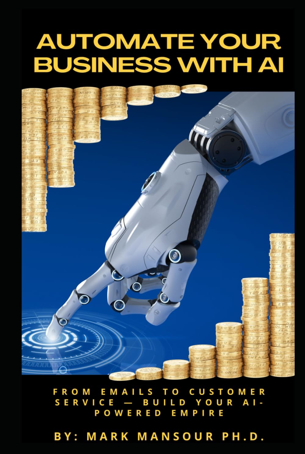 Automate Your Business with AI: From Emails to Customer Service Build Your AI-Powered Empire (AI for business and wealth)