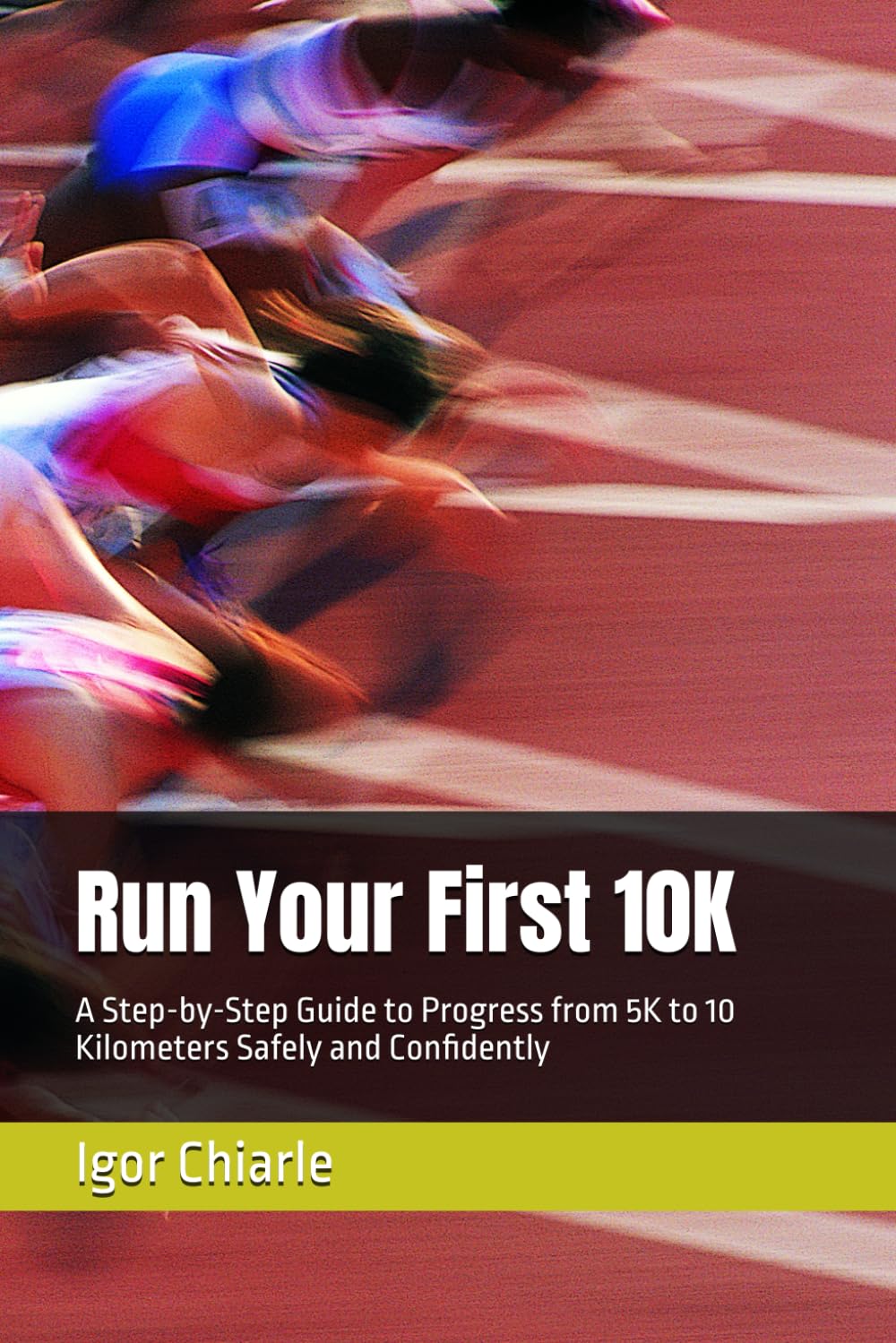 Run Your First 10K: A Step-by-Step Guide to Progress from 5K to 10 Kilometers Safely and Confidently: 2 (Beginner Running Series)