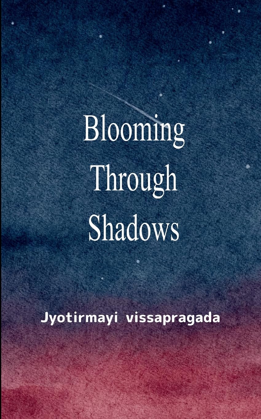 Blooming Through Shadows Poems of Love, Life and the Light Within