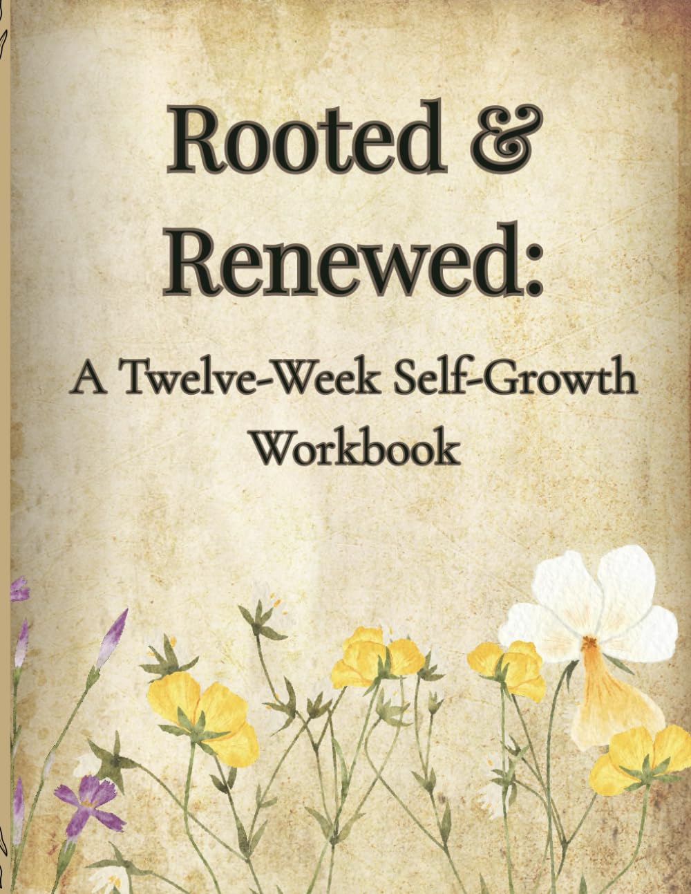 Rooted & Renewed: A Twelve-Week Self-Growth Workbook: A Guided Journal for Reflection, Mindset Growth, and Gentle Daily Change