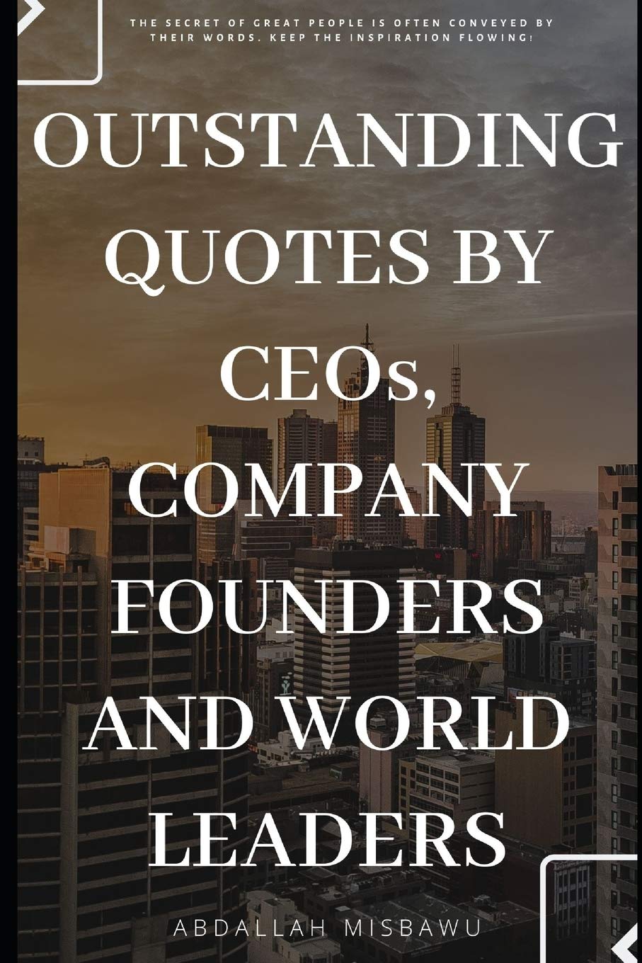 OUTSTANDING QUOTES BY CEO'S, COMPANY FOUNDERS AND WORLD LEADERS: The secret of great people is often conveyed by their words. Keep the inspiration flowing!