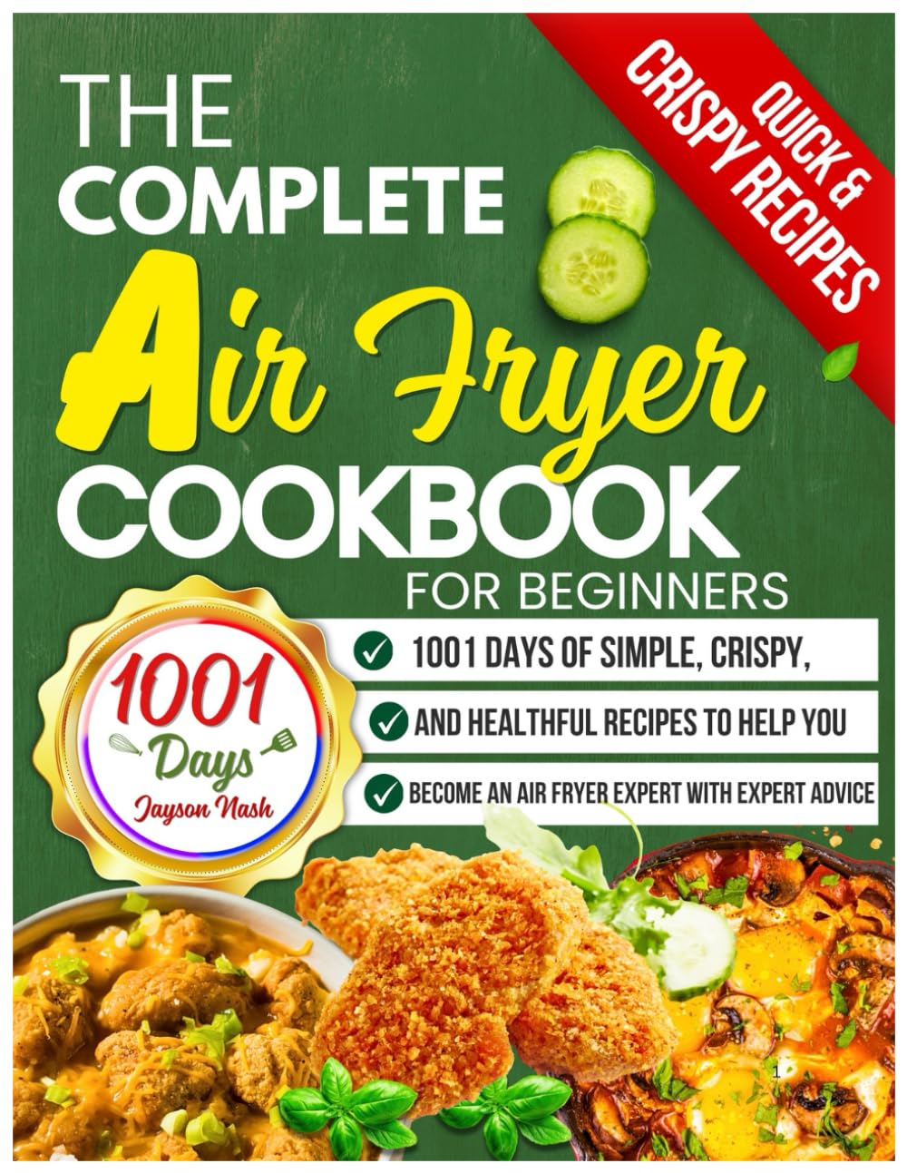 The Complete Air Fryer Cookbook for Beginners: 1001 Days of Simple, Crispy, and Healthful Recipes to Help You Become an Air Fryer Expert with Expert